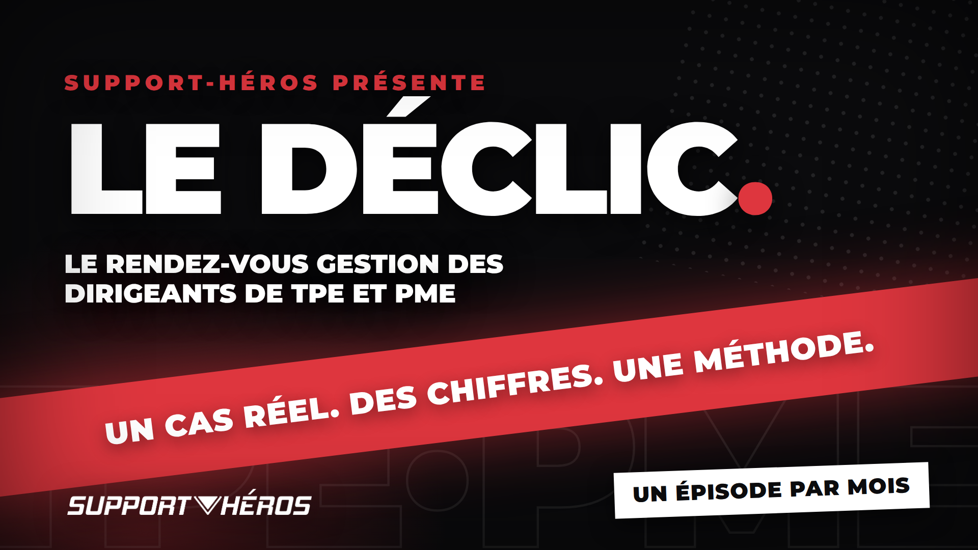 Le Déclic, le rendez-vous vidéo gestion de Support-Héros pour les dirigeants de TPE et PME